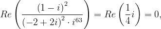 \dpi{120} Re\left ( \frac{\left ( 1-i \right )^{2}}{\left ( -2+2i \right )^{2}\cdot i^{63}} \right )=Re\left ( \frac{1}{4}i \right )=0,